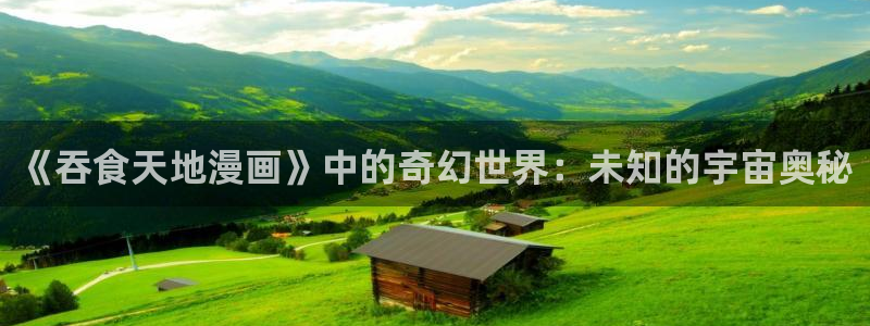皮皮喵漫画：《吞食天地漫画》中的奇幻世界：未知的宇宙奥秘